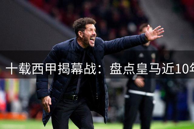 十载西甲揭幕战：盘点皇马近10年联赛首球功臣